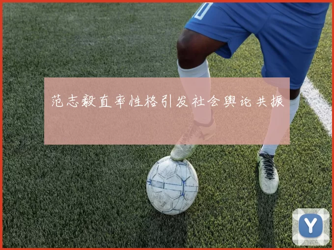 范志毅直率性格引发社会舆论共振