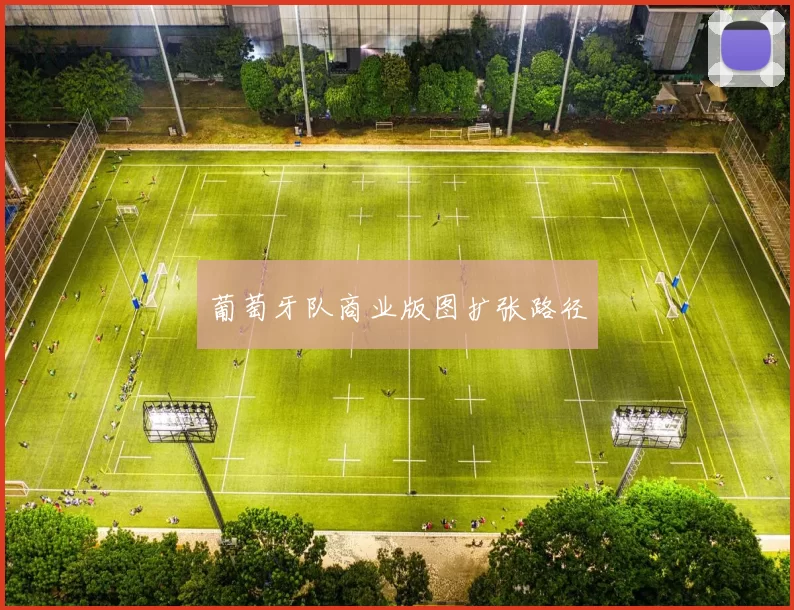 葡萄牙队商业版图扩张路径